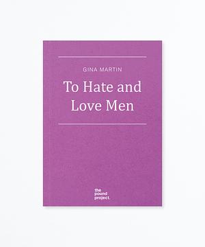 To hate and love men by Gina Martin