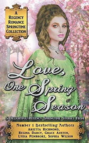 Love One Spring Season: A Regency Romance Springtime Collection by Kelly Anne Bruce, Arietta Richmond, Lenora Levon, Grace Austen, Rose Pearson, Lydia Pembroke, Regina Darcy
