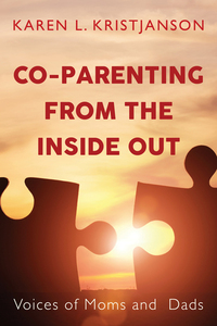 Co-Parenting from the Inside Out: Voices of Moms and Dads by Karen L. Kristjanson