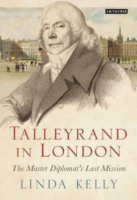 Talleyrand in London: The Master Diplomat's Last Mission by Linda Kelly