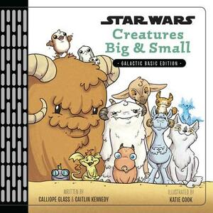 Star Wars Creatures Big & Small by Caitlin Kennedy, Calliope Glass