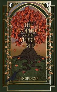 The Prophecy of the Yubriy Tree by Ben Spencer