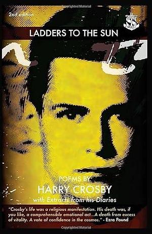 Ladders to the Sun: A Collection of Poems and Extracts from His Diaries by Harry Crosby