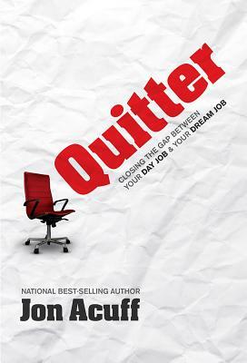 Quitter: Closing the Gap Between Your Day Job and Your Dream Job by Jon Acuff