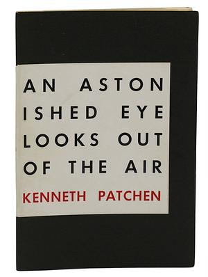 An Astonished Eye Looks Out of the Air by Kenneth Patchen