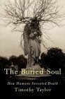 The Buried Soul: How Humans Invented Death by Timothy Taylor