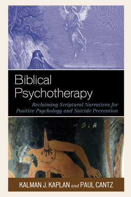 Biblical Psychotherapy: Reclaiming Scriptural Narratives for Positive Psychology and Suicide Prevention by Kalman J. Kaplan, Paul Cantz