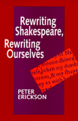 Rewriting Shakespeare, Rewriting Ourselves by Peter Erickson