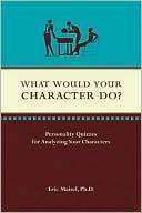 What Would Your Character Do?: Personality Quizzes for Analyzing Your Characters by Eric Maisel, Ann Maisel