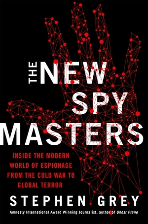 The New Spymasters: Inside the Modern World of Espionage from the Cold War to Global Terror by Stephen Grey