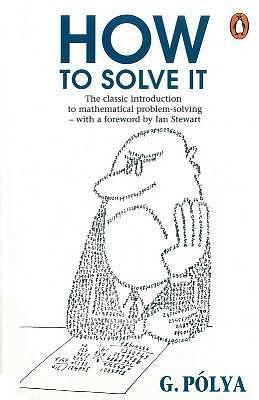 How to Solve It : A New Aspect of Mathematical Method by George Pólya