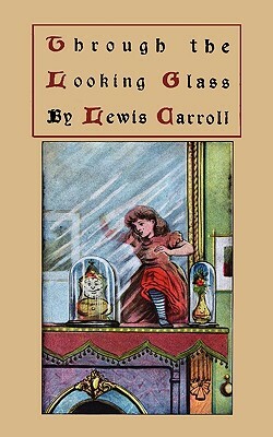 Through the Looking-Glass and What Alice Found There, Original Version by Lewis Carroll