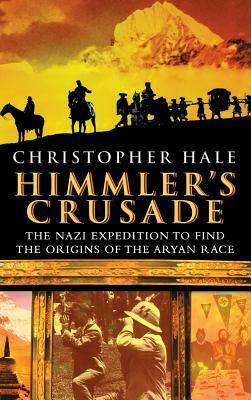 Himmler's Crusade: The Nazi Expedition to Find the Origins of the Aryan Race by Christopher Hale