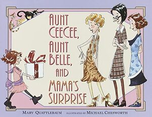 Aunt Ceecee, Aunt Belle, and Mama's Surprise by Mary Quattlebaum