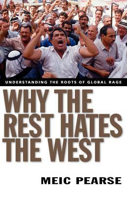 Why the Rest Hates the West: Understanding the Roots of Global Rage by Meic Pearse