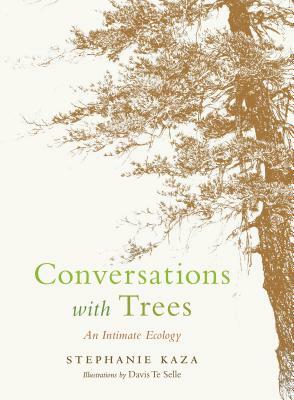 Conversations with Trees: An Intimate Ecology by Stephanie Kaza
