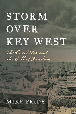 Storm Over Key West: The Civil War and the Call of Freedom by Mike Pride