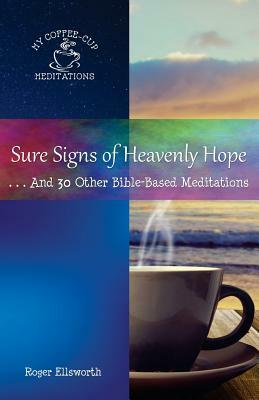 Sure Signs of Heavenly Hope: . . .And 30 Other Bible-Based Meditations by Roger Ellsworth