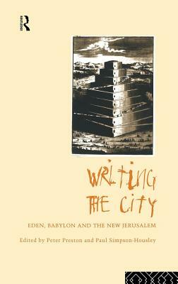 Writing the City: Eden, Babylon and the New Jerusalem by Paul Simpson-Housley, Peter Preston