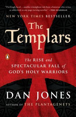 The Templars: The Rise and Spectacular Fall of God's Holy Warriors by Dan Jones