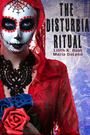 The Disturbia Ritual by Lilith K. Duat, Maria DeLynn