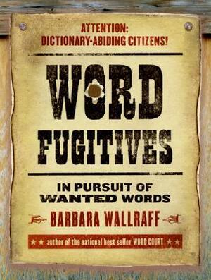 Word Fugitives: In Pursuit of Wanted Words by Barbara Wallraff