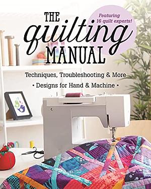 The Quilting Manual: Techniques, Troubleshooting & More - Designs for Hand & Machine by 