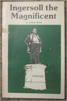 Ingersoll the Magnificent by Joseph Lewis, Robert G. Ingersoll