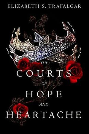The Courts of Hope and Heartache by Elizabeth S. Trafalgar