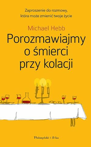 Porozmawiajmy o śmierci przy kolacji by Michael Hebb