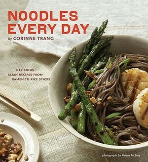 Noodles Every Day: Delicious Asian Recipes From Ramen to Rice Sticks by Maura McEvoy, Corinne Trang