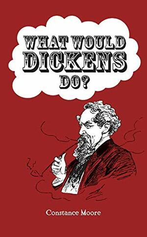 What Would Dickens Do? by Constance Moore