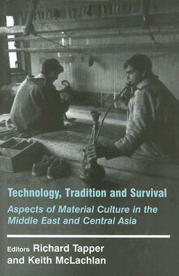 Technology, Tradition and Survival: Aspects of Material Culture in the Middle East and Central Asia by Keith McLachlan, Richard Tapper
