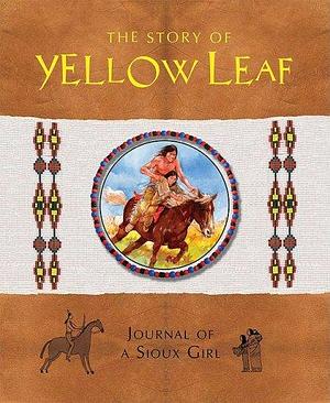 The Story of Yellow Leaf: Journal of a Sioux Girl by Gavin Mortimer