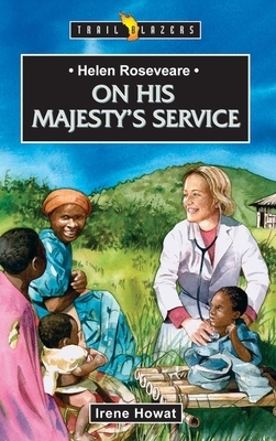 Helen Roseveare: On His Majesty's Service by Irene Howat