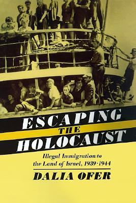 Escaping the Holocaust: Illegal Immigration to the Land of Israel, 1939-1944 by Dalia Ofer