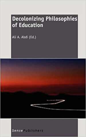 Decolonizing Philosophies of Education by Ali A. Abdi
