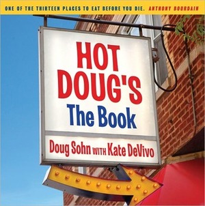 Hot Doug's: The Book: Chicago's Ultimate Icon of Encased Meats by Kate Devivo, Doug Sohn