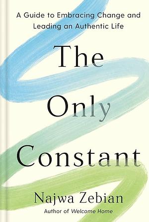 The Only Constant: A Guide to Embracing Change and Leading an Authentic Life by Najwa Zebian