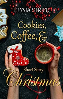 Cookies, Coffee, & Christmas: A Short and Sweet Holiday Romance by Elysia Strife