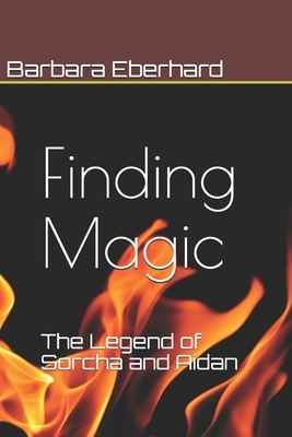 Finding Magic: The Legend of Sorcha and Aidan by Barbara Eberhard