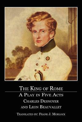 The King of Rome: A Play in Five Acts by Leon Beauvallet, Charles Desnoyer