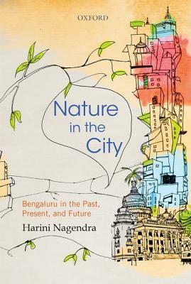 Nature in the City: Bengaluru in the Past, Present, and Future by Harini Nagendra