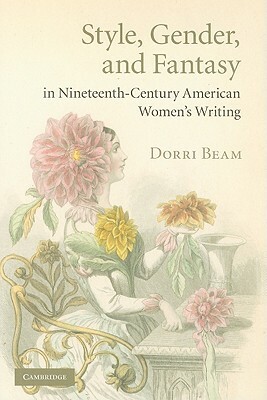 Style, Gender, and Fantasy in Nineteenth-Century American Women's Writing by Dorri Beam
