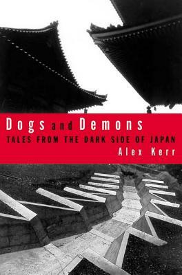 Dogs and Demons: Tales from the Dark Side of Modern Japan by Alex Kerr