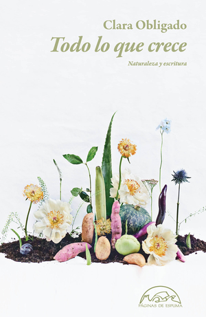Todo lo que crece. Naturaleza y escritura by Clara Obligado