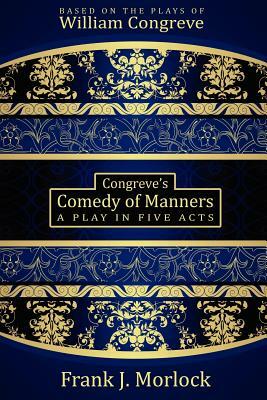 Congreve's Comedy of Manners: A Play in Five Acts by Frank J. Morlock, William Congreve
