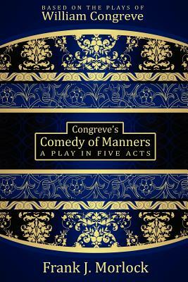 Congreve's Comedy of Manners: A Play in Five Acts by William Congreve, Frank J. Morlock