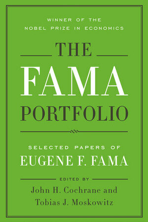 The Fama Portfolio: Selected Papers of Eugene F. Fama by John H. Cochrane, Tobias J. Moskowitz, Eugene F. Fama