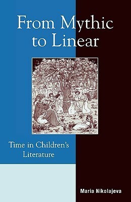 From Mythic to Linear: Time in Children's Literature by Maria Nikolajeva